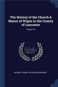 History of the Church & Manor of Wigan in the County of Lancaster; Volume 18