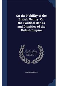 On the Nobility of the British Gentry, Or, the Political Ranks and Dignities of the British Empire