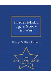 Fredericksburg, a Study in War - War College Series