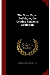 Great Paper Bubble; or, the Coming Financial Explosion