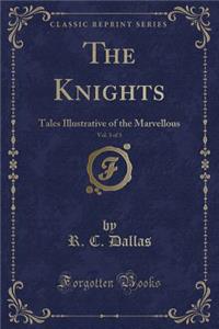 The Knights, Vol. 3 of 3: Tales Illustrative of the Marvellous (Classic Reprint)