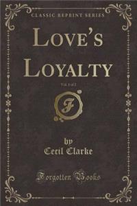 Love's Loyalty, Vol. 1 of 2 (Classic Reprint)