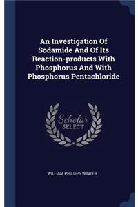 An Investigation Of Sodamide And Of Its Reaction-products With Phosphorus And With Phosphorus Pentachloride