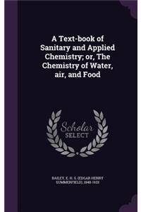 A Text-Book of Sanitary and Applied Chemistry; Or, the Chemistry of Water, Air, and Food