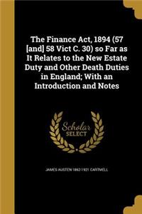 The Finance Act, 1894 (57 [and] 58 Vict C. 30) so Far as It Relates to the New Estate Duty and Other Death Duties in England; With an Introduction and Notes