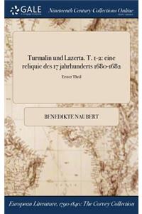 Turmalin Und Lazerta. T. 1-2: Eine Reliquie Des 17 Jahrhunderts 1680-1682; Erster Theil