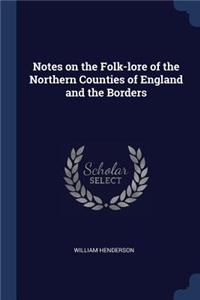 Notes on the Folk-lore of the Northern Counties of England and the Borders