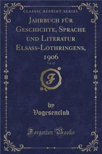 Jahrbuch Fï¿½r Geschichte, Sprache Und Literatur Elsass-Lothringens, 1906, Vol. 22 (Classic Reprint)