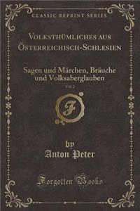 VolksthÃ¼mliches Aus Ã?sterreichisch-Schlesien, Vol. 2: Sagen Und MÃ¤rchen, BrÃ¤uche Und Volksaberglauben (Classic Reprint)