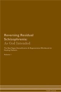 Reversing Residual Schizophrenia: As God Intended the Raw Vegan Plant-Based Detoxification & Regeneration Workbook for Healing Patients. Volume 1