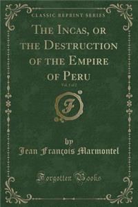 The Incas, or the Destruction of the Empire of Peru, Vol. 1 of 2 (Classic Reprint)