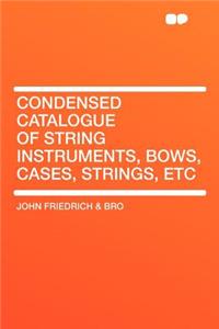 Condensed Catalogue of String Instruments, Bows, Cases, Strings, Etc