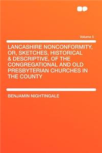 Lancashire Nonconformity, Or, Sketches, Historical & Descriptive, of the Congregational and Old Presbyterian Churches in the County Volume 5