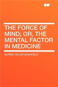 The Force of Mind; Or, the Mental Factor in Medicine