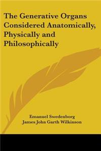 The Generative Organs Considered Anatomically, Physically and Philosophically
