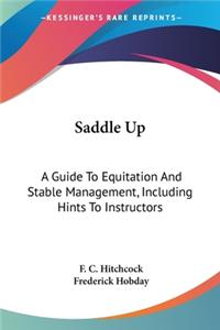 Saddle Up: A Guide To Equitation And Stable Management, Including Hints To Instructors