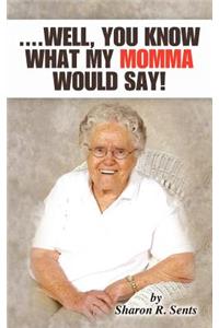 ....Well, You Know What My Momma Would Say!