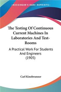 Testing Of Continuous Current Machines In Laboratories And Test-Rooms: A Practical Work For Students And Engineers (1905)