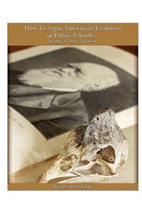 How To Argue Darwinian Evolution in Public Schools...: Without Teaching Creationism
