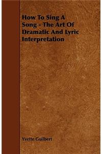 How To Sing A Song - The Art Of Dramatic And Lyric Interpretation