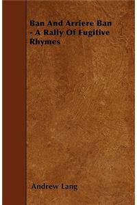 Ban and Arriere Ban - A Rally of Fugitive Rhymes
