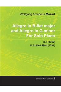 Allegro in B-flat Major and Allegro in G Minor By Wolfgang Amadeus Mozart For Solo Piano K.3 (1762) K.312/K6.590d (1791)