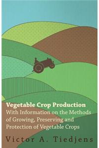 Vegetable Crop Production - With Information on the Methods of Growing, Preserving and Protection of Vegetable Crops