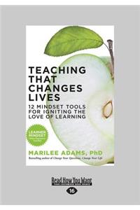 Teaching That Changes Lives: 12 Mindset Tools for Igniting the Love of Learning (Large Print 16pt)