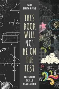 This Book Will Not Be on the Test: The Study Skills Revolution