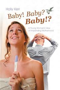 Baby! Baby? Baby!?: A Young Woman's View of Impending Motherhood