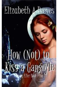 How (Not) to Kiss a Gargoyle (Cindy Eller #5)