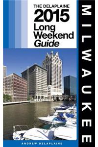 Milwaukee - The Delaplaine 2015 Long Weekend Guide