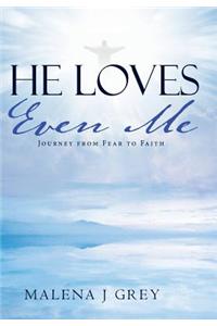 He Loves Even Me: Journey from Fear to Faith
