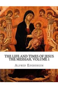 The Life and Times of Jesus the Messiah, Volume 1