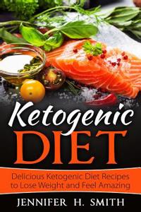 Ketogenic Diet: Delicious Ketogenic Diet Recipes to Lose Weight and Feel Amazing