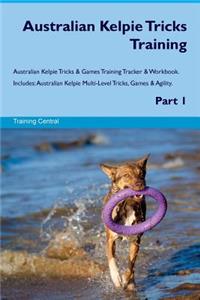 Australian Kelpie Tricks Training Australian Kelpie Tricks & Games Training Tracker & Workbook. Includes: Australian Kelpie Multi-Level Tricks, Games & Agility. Part 1