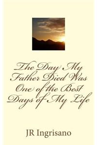 Day My Father Died Was One of the Best Days of My Life