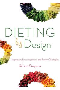 Dieting by Design: Inspiration, Encouragement, and Proven Strategies