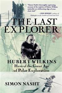 The Last Explorer: Hubert Wilkins, Hero of the Great Age of Polar Exploration