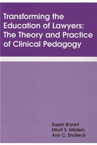 Transforming the Education of Lawyers: The Theory and Practice of Clinical Pedagogy