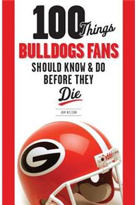 100 Things Bulldogs Fans Should Know & Do Before They Die