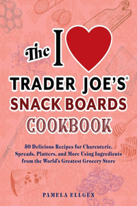 I Love Trader Joe's Snack Boards Cookbook