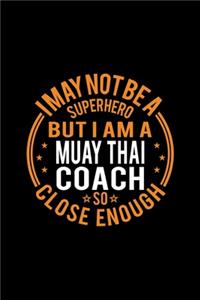 I May Not Be A Superhero But I'm A Muay Thai Coach So Close Enough