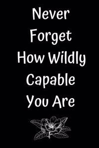 Never Forget How Wildly Capable You Are