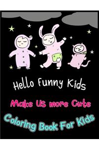 Hello Funny Kids Make Us more Cute Coloring Book For Kids