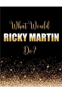 What Would Ricky Martin Do?