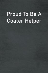 Proud To Be A Coater Helper
