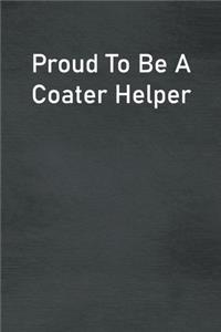 Proud To Be A Coater Helper