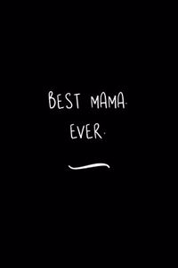 Best Mama. Ever.