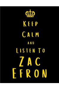 Keep Calm And Listen To Zac Efron